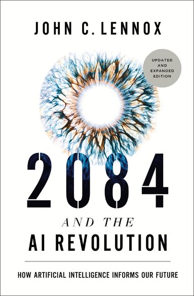 John C. Lennox - 2084 and the AI Revolution, Updated and Expanded Edition, Inbunden