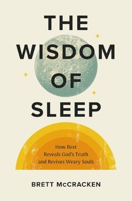 The Wisdom of Sleep: How Rest Reveals God's Truth and Revives Weary Souls