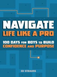 bokomslag Navigate Life Like a Pro: 100 Devotions for Boys to Build Confidence and Purpose