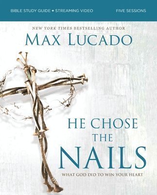 bokomslag He Chose the Nails Bible Study Guide + Streaming Video, Updated Edition