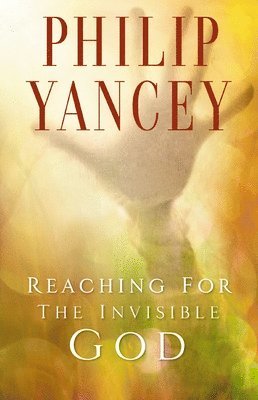 Philip Yancey - Reaching for the Invisible God: What Can We Expect to Find?, Häftad