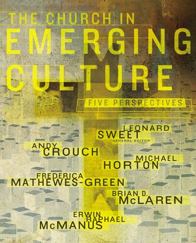 Andy Crouch, Michael Horton, Frederica Mathewes-Green, Brian D. McLaren, Erwin Raphael McManus, Leonard Sweet - Church in Emerging Culture: Five Perspectives, Häftad