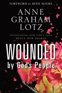 bokomslag Wounded by God's People: Discovering How God's Love Heals Our Hearts
