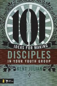 bokomslag 101 Ideas for Making Disciples in Your Youth Group