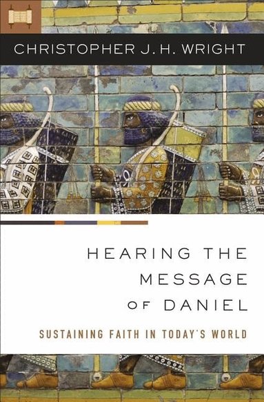 Christopher J. H. Wright - Hearing the Message of Daniel, Häftad