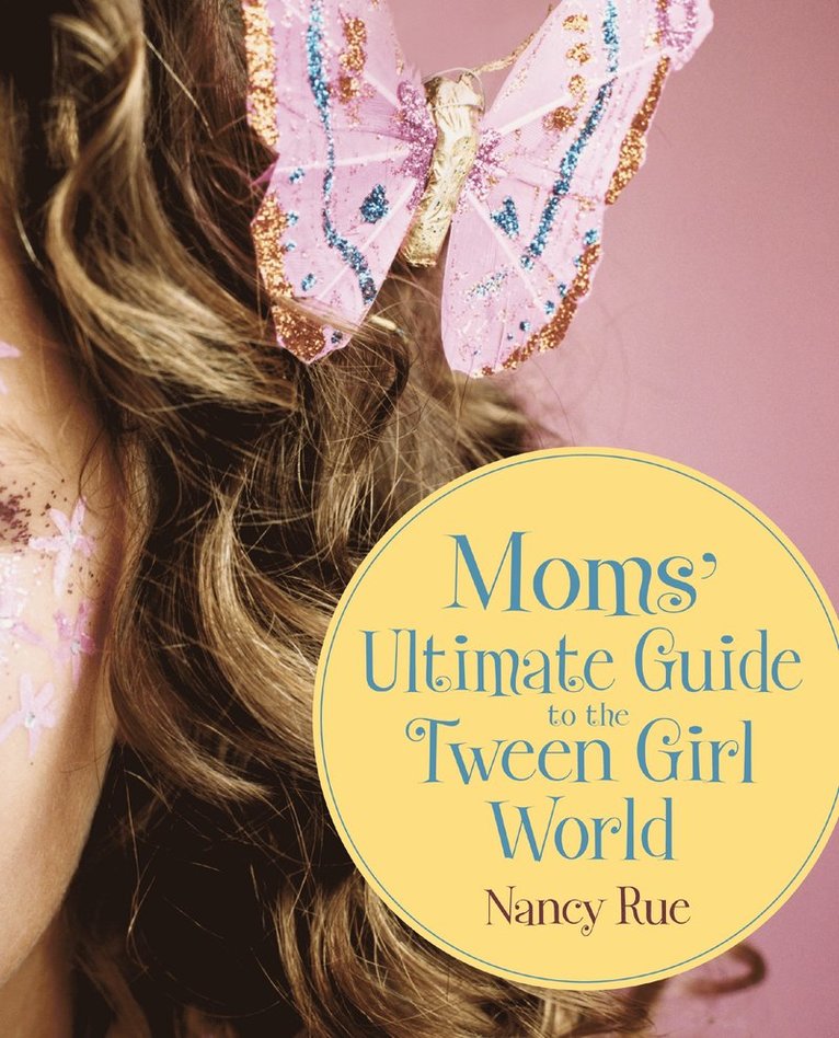 Moms' Ultimate Guide to the Tween Girl World 1