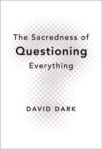 bokomslag The Sacredness of Questioning Everything