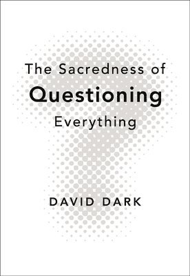 David Dark - Sacredness of Questioning Everything, Häftad