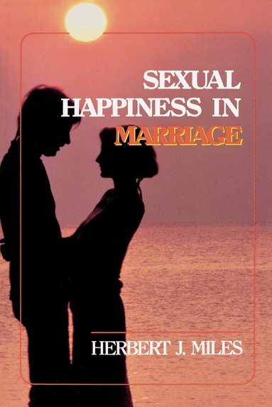 Herbert J. Miles - Sexual Happiness in Marriage, Revised Edition, Häftad