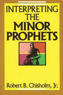 Robert B. Chisholm, Jr., Jr. Chisholm, Robert B., Robert B. Jr. Chisholm - Interpreting the Minor Prophets, Häftad