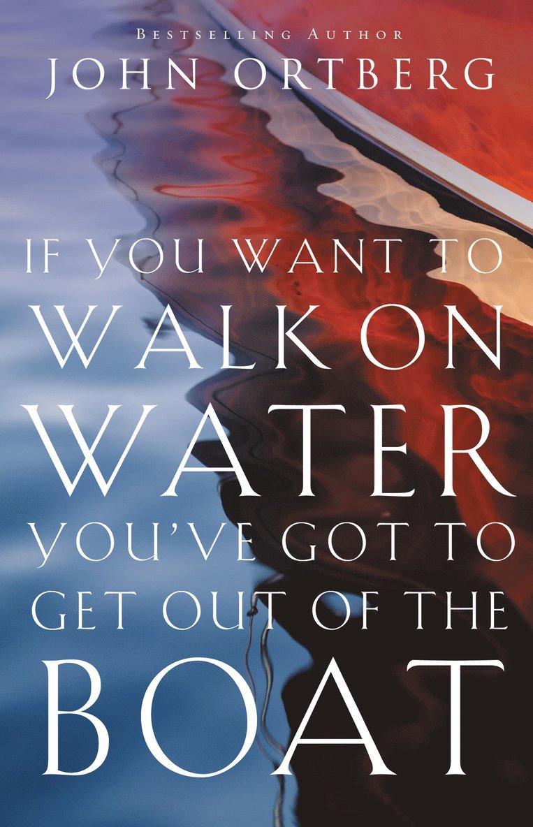John Ortberg - If You Want to Walk on Water, You've Got to Get Out of the Boat, Häftad