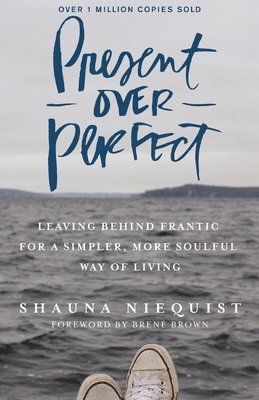 Present Over Perfect: Leaving Behind Frantic For A Simpler, More SoulfulWay Of Living 1
