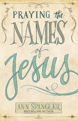 Ann Spangler - Praying the Names of Jesus, Häftad