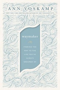 bokomslag Waymaker: Finding the Way to the Life You've Always Dreamed of