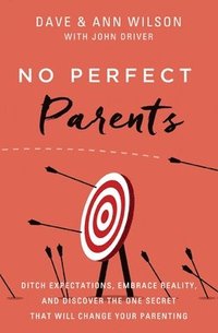 bokomslag No Perfect Parents: Ditch Expectations, Embrace Reality, and Discover the One Secret That Will Change Your Parenting