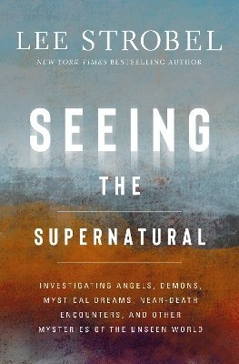 Lee Strobel - Seeing the Supernatural, Häftad