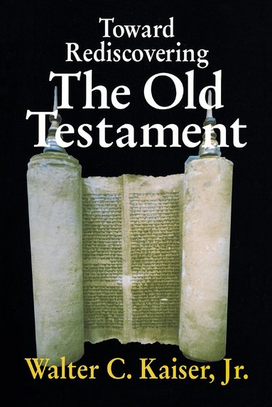 Walter C. Kaiser, Jr. - Toward Rediscovering the Old Testament, Häftad