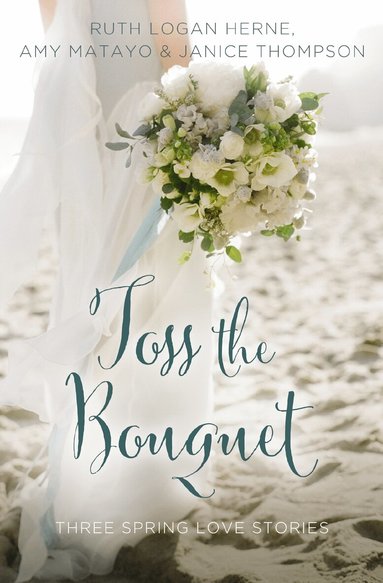 Ruth Logan Herne, Amy Matayo, Janice Thompson - Toss the Bouquet, Häftad