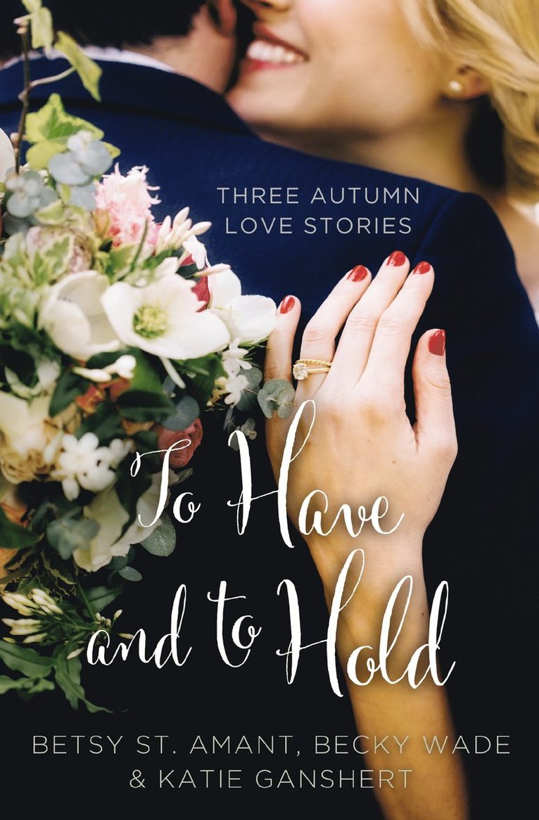 Betsy St. Amant, Katie Ganshert, Becky Wade, Betsy St Amant - To Have and to Hold, Häftad