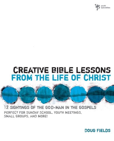 Doug Fields - Creative Bible Lessons from the Life of Christ, Häftad