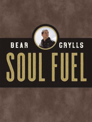 Bear Grylls - Soul Fuel: Daily Devotions to Survive the Adventure of Life (a 365-Day Devotional), Inbunden