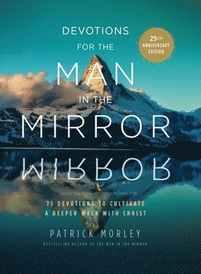 Devotions for the Man in the Mirror: 75 Readings to Cultivate a Deeper Walk with Christ