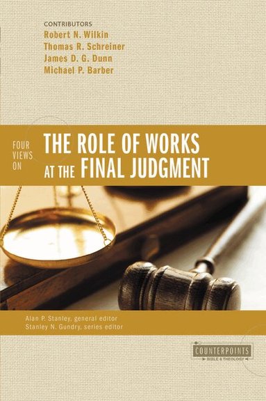 Robert N. Wilkin, Thomas R. Schreiner, James D. G. Dunn, Michael P. Barber - Four Views on the Role of Works at the Final Judgment, Häftad