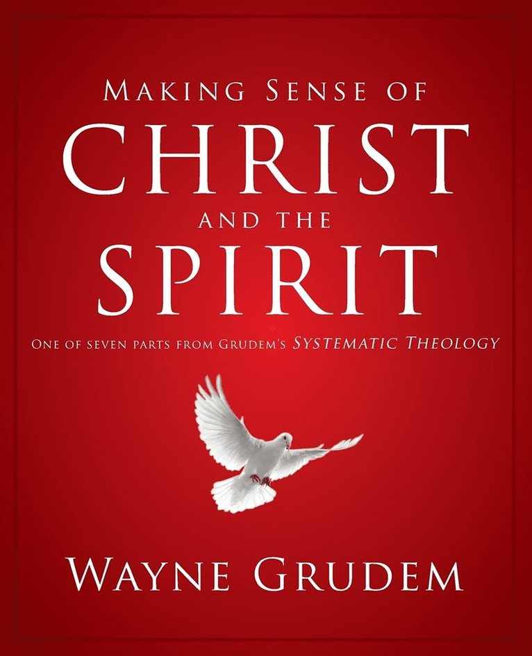 Making Sense of Christ and the Spirit: One of Seven Parts from Grudem's Systematic Theology 4
