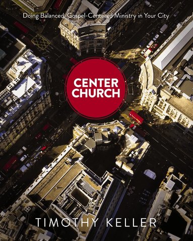 Timothy Keller - Center Church, Inbunden