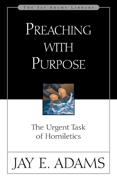 Jay E. Adams - Preaching with Purpose, Häftad