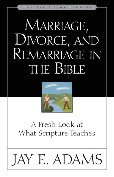 Jay E. Adams - Marriage, Divorce, and Remarriage in the Bible, Häftad