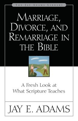 Marriage, Divorce, and Remarriage in the Bible 1