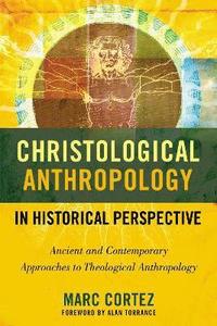 bokomslag Christological Anthropology in Historical Perspective: Ancient and Contemporary Approaches to Theological Anthropology