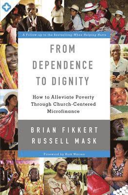 bokomslag From Dependence to Dignity: How to Alleviate Poverty Through Church-Centered Microfinance