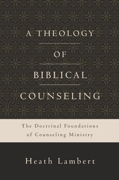 Heath Lambert - Theology of Biblical Counseling, Inbunden