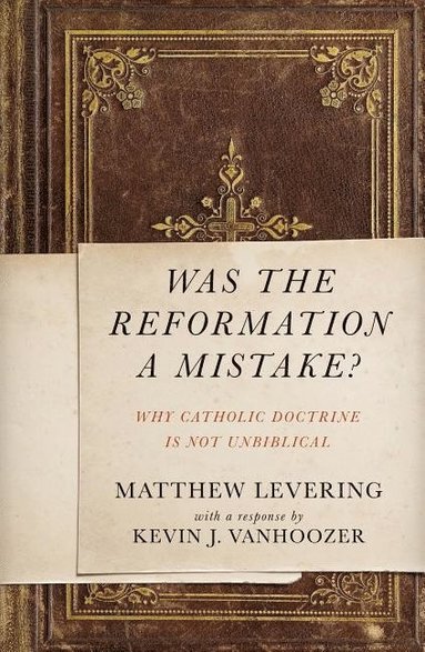 bokomslag Was the reformation a mistake? - why catholic doctrine is not unbiblical