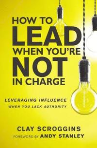 bokomslag How to lead when youre not in charge - leveraging influence when you lack a