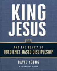 bokomslag King Jesus and the Beauty of Obedience-Based Discipleship