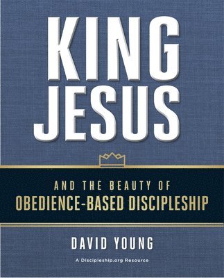 bokomslag King Jesus and the Beauty of Obedience-Based Discipleship