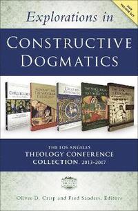 bokomslag Explorations in Constructive Dogmatics: The Los Angeles Theology Conference Collection, 2013-2017