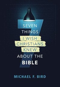 bokomslag Seven Things I Wish Christians Knew about the Bible