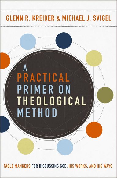 Glenn R. Kreider, Michael J. Svigel - Practical Primer on Theological Method, Häftad