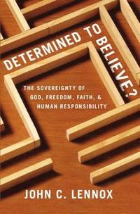 bokomslag Determined to Believe?: The Sovereignty of God, Freedom, Faith, and Human Responsibility