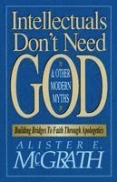 Alister E. McGrath, Alister E. Mcgrath - Intellectuals Don't Need God and Other Modern Myths: Building Bridges to Faith Through Apologetics, Häftad