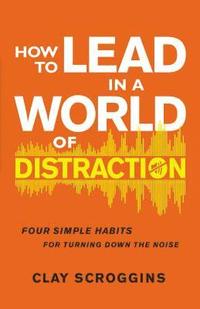 bokomslag How To Lead In A World Of Distraction