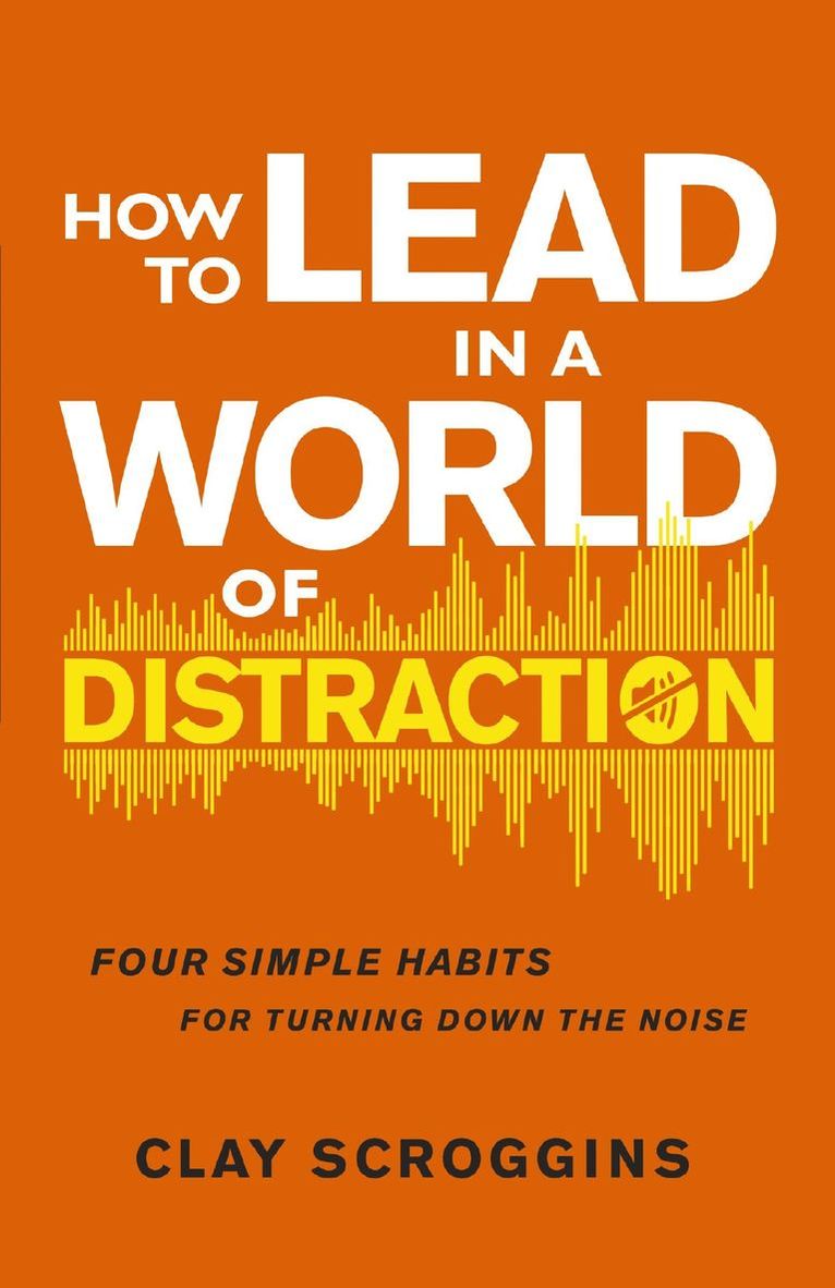 Clay Scroggins - How to Lead in a World of Distraction, Inbunden