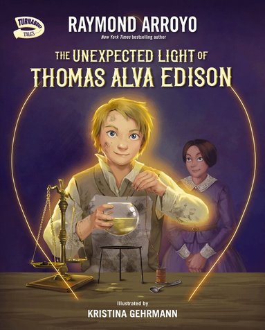 Raymond Arroyo - Unexpected Light of Thomas Alva Edison, Inbunden