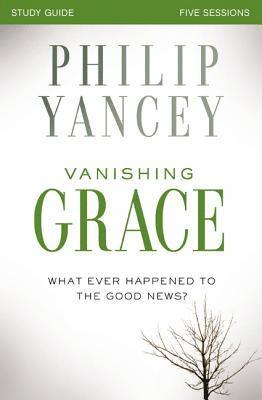 Philip Yancey - Vanishing Grace Bible Study Guide: Whatever Happened to the Good News?, Häftad
