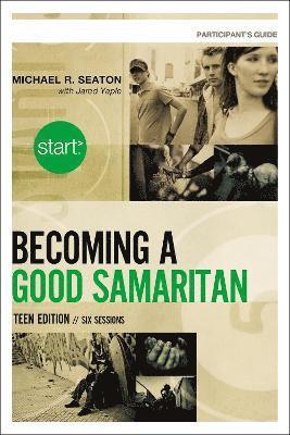 bokomslag Start Becoming a Good Samaritan Teen Edition Participant's Guide