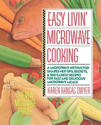 bokomslag Easy Livin' Microwave Cooking: A Microwave Instructor Shares Tips, Secrets, & 200 Easiest Recipes for Fast and Delicious Microwave Meals